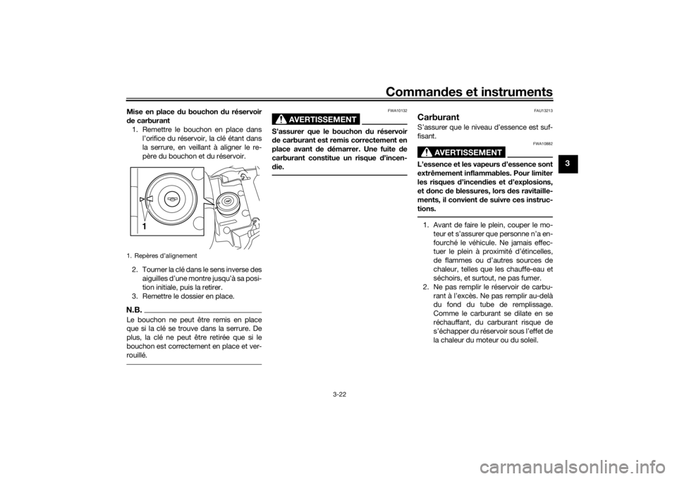 YAMAHA VMAX 2016 Notices Demploi (in French) Commandes et instruments
3-22
3
Mise en place d u bouchon du réservoir
d e carburant
1. Remettre le bouchon en place dans l’orifice du réservoir, la clé étant dans
la serrure, en veillant à ali YAMAHA VMAX 2016 Notices Demploi (in French) Commandes et instruments
3-22
3
Mise en place d u bouchon du réservoir
d e carburant
1. Remettre le bouchon en place dans l’orifice du réservoir, la clé étant dans
la serrure, en veillant à ali
