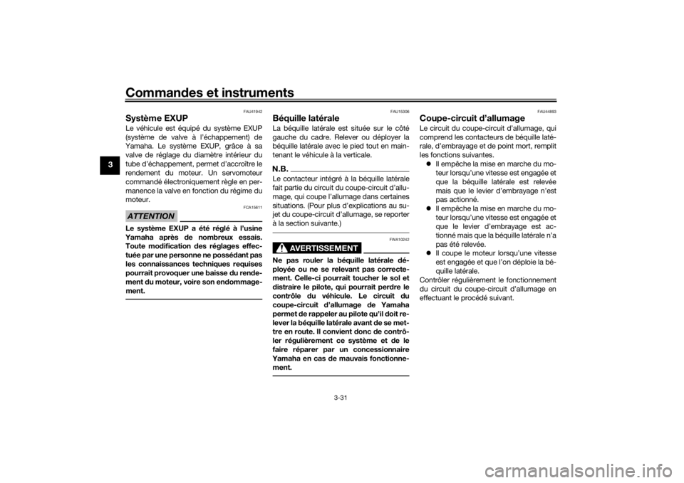 YAMAHA VMAX 2016 Notices Demploi (in French) Commandes et instruments
3-31
3
FAU41942
Système EXUPLe véhicule est équipé du système EXUP
(système de valve à l’échappement) de
Yamaha. Le système EXUP, grâce à sa
valve de réglage du YAMAHA VMAX 2016 Notices Demploi (in French) Commandes et instruments
3-31
3
FAU41942
Système EXUPLe véhicule est équipé du système EXUP
(système de valve à l’échappement) de
Yamaha. Le système EXUP, grâce à sa
valve de réglage du