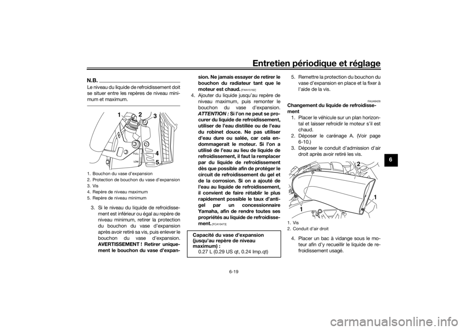 YAMAHA VMAX 2016  Notices Demploi (in French) Entretien périodique et réglage
6-19
6
N.B.Le niveau du liquide de refroidissement doit
se situer entre les repères de niveau mini-
mum et maximum.3. Si le niveau du liquide de refroidisse-
ment es