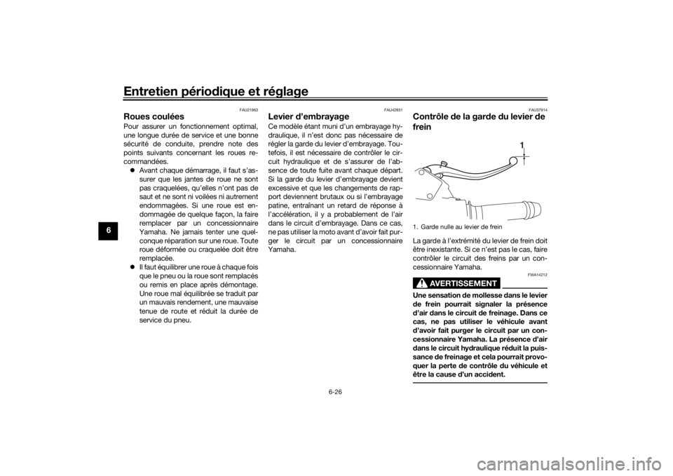 YAMAHA VMAX 2016  Notices Demploi (in French) Entretien périodique et réglage
6-26
6
FAU21963
Roues couléesPour assurer un fonctionnement optimal,
une longue durée de service et une bonne
sécurité de conduite, prendre note des
points suivan