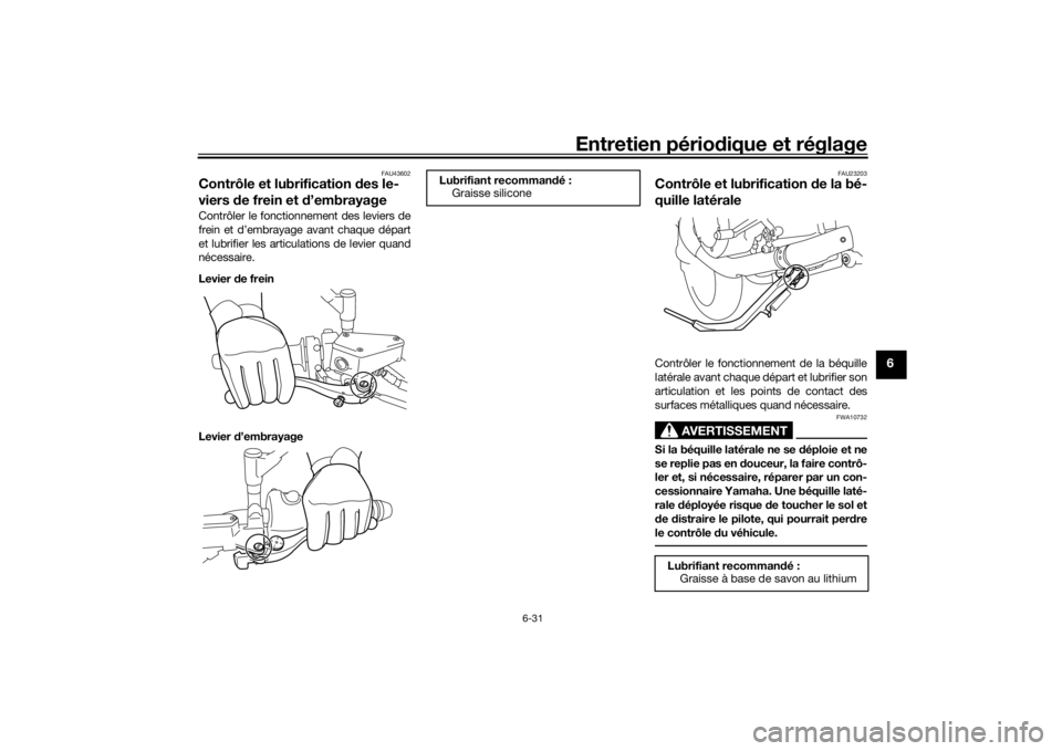 YAMAHA VMAX 2016 Notices Demploi (in French) Entretien périodique et réglage
6-31
6
FAU43602
Contrôle et lubrification des le-
viers de frein et d ’embrayageContrôler le fonctionnement des leviers de
frein et d’embrayage avant chaque d YAMAHA VMAX 2016 Notices Demploi (in French) Entretien périodique et réglage
6-31
6
FAU43602
Contrôle et lubrification des le-
viers de frein et d ’embrayageContrôler le fonctionnement des leviers de
frein et d’embrayage avant chaque d