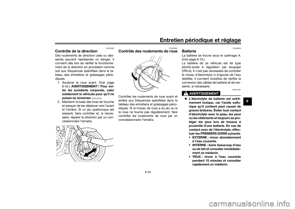 YAMAHA VMAX 2016  Notices Demploi (in French) Entretien périodique et réglage
6-33
6
FAU23285
Contrôle  de la d irectionDes roulements de direction usés ou des-
serrés peuvent représenter un danger. Il
convient dès lors de vérifier le fon