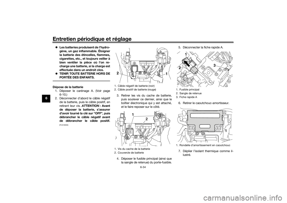 YAMAHA VMAX 2016  Notices Demploi (in French) Entretien périodique et réglage
6-34
6
 Les batteries pro duisent  de l’hy dro-
gène, un gaz inflammable. Éloigner
la batterie d es étincelles, flammes,
cigarettes, etc., et toujours veiller