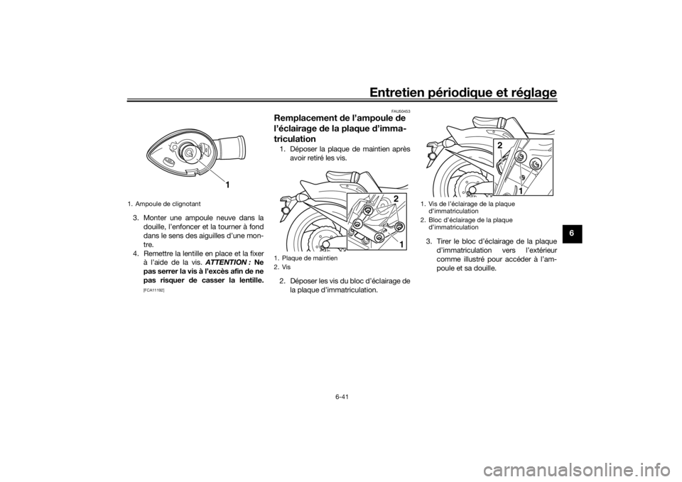 YAMAHA VMAX 2016 Notices Demploi (in French) Entretien périodique et réglage
6-41
6
3. Monter une ampoule neuve dans la
douille, l’enfoncer et la tourner à fond
dans le sens des aiguilles d’une mon-
tre.
4. Remettre la lentille en place e YAMAHA VMAX 2016 Notices Demploi (in French) Entretien périodique et réglage
6-41
6
3. Monter une ampoule neuve dans la
douille, l’enfoncer et la tourner à fond
dans le sens des aiguilles d’une mon-
tre.
4. Remettre la lentille en place e