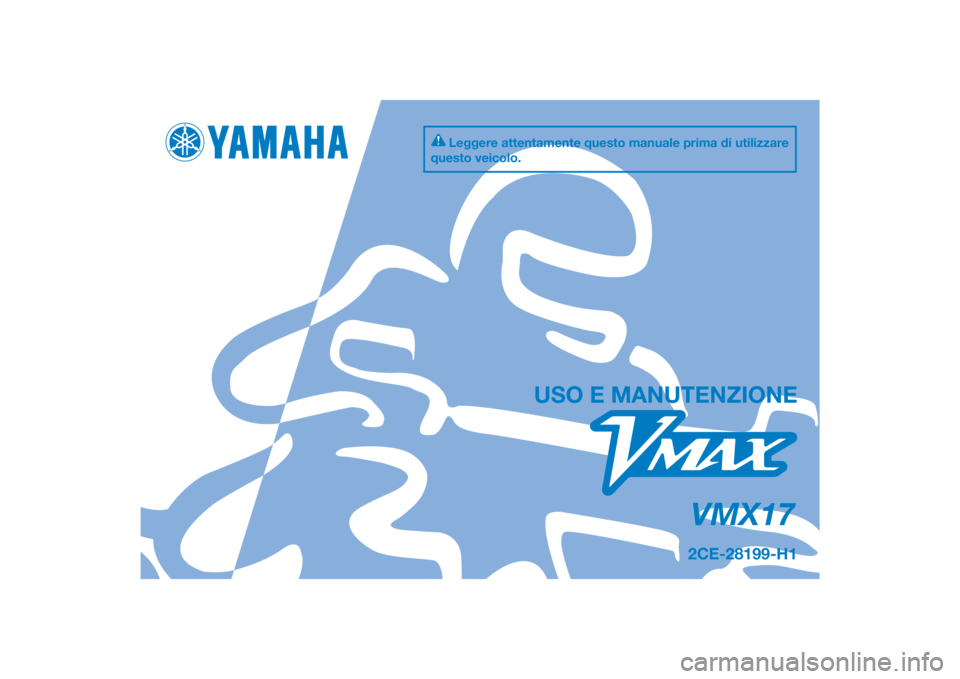 YAMAHA VMAX 2016  Manuale duso (in Italian) DIC183
VMX17
USO E MANUTENZIONE
2CE-28199-H1
Leggere attentamente questo manuale prima di utilizzare 
questo veicolo.
[Italian  (H)] 