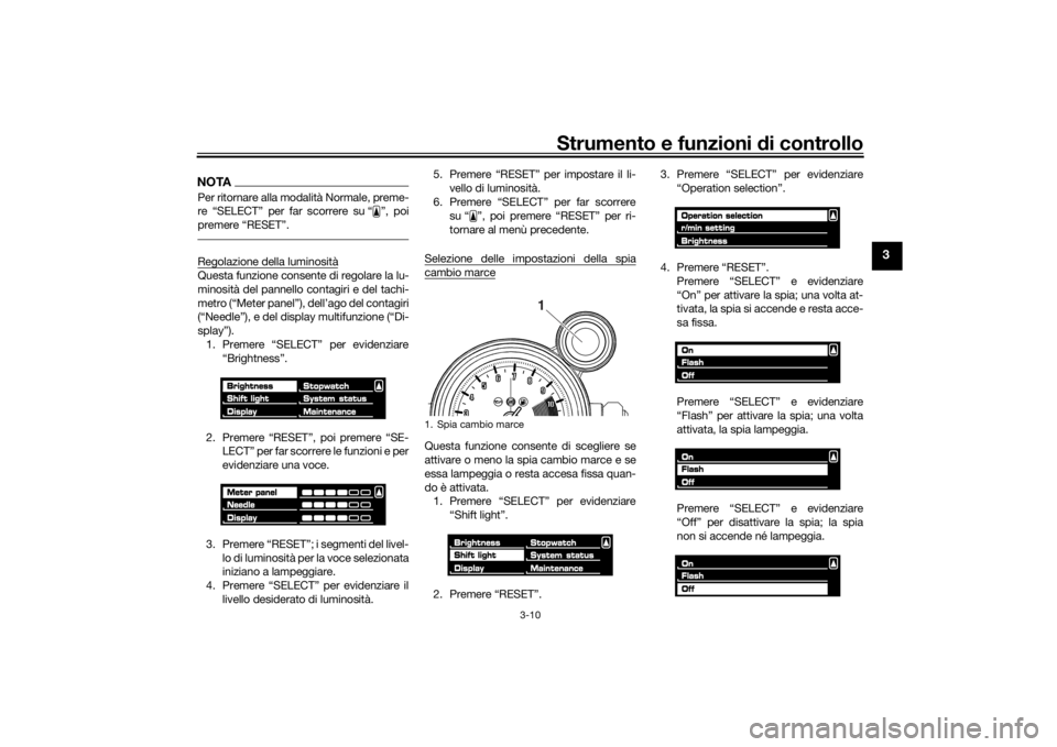 YAMAHA VMAX 2016  Manuale duso (in Italian) Strumento e funzioni di controllo
3-10
3
NOTAPer ritornare alla modalità Normale, preme-
re “SELECT” per far scorrere su “ ”, poi
premere “RESET”.Regolazione della luminositàQuesta funzi