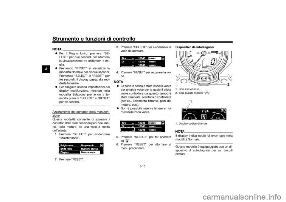 YAMAHA VMAX 2016  Manuale duso (in Italian) Strumento e funzioni di controllo
3-15
3
NOTAPer il Regno Unito: premere “SE-
LECT” per due secondi per alternare
la visualizzazione tra chilometri e mi-
glia.
 Premendo “RESET” si visua