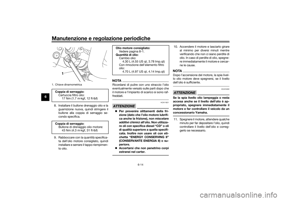 YAMAHA VMAX 2016  Manuale duso (in Italian) Manutenzione e regolazione perio diche
6-14
6
8. Installare il bullone drenaggio olio e la
guarnizione nuova, quindi stringere il
bullone alla coppia di serraggio se-
condo specifica.
9. Rabboccare co