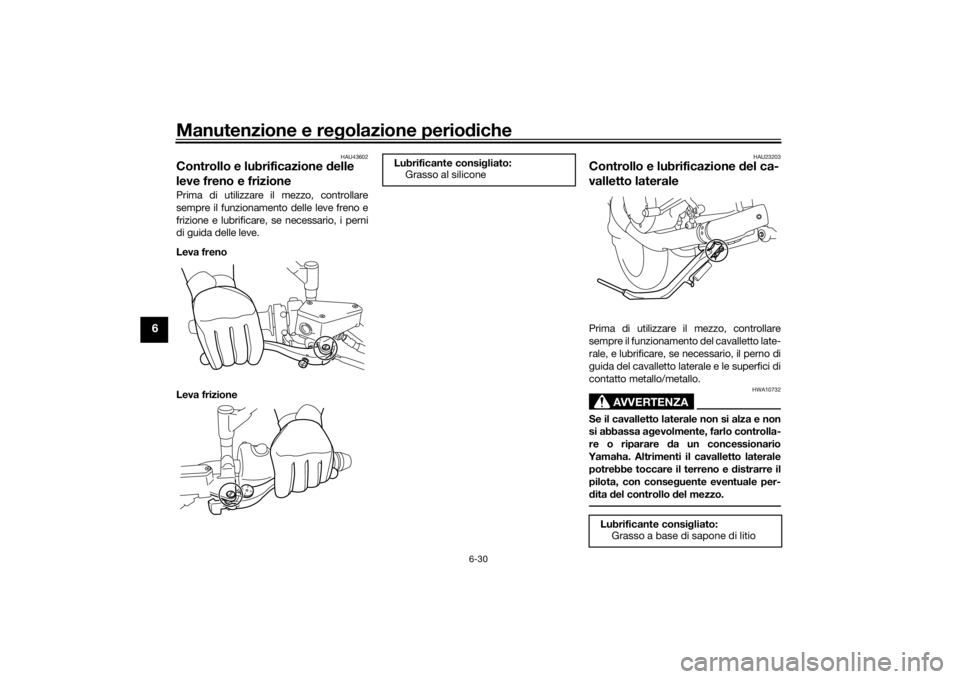 YAMAHA VMAX 2016  Manuale duso (in Italian) Manutenzione e regolazione perio diche
6-30
6
HAU43602
Controllo e lubrificazione d elle 
leve freno e frizionePrima di utilizzare il mezzo, controllare
sempre il funzionamento delle leve freno e
friz