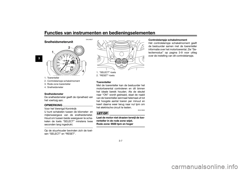 YAMAHA VMAX 2016 Instructieboekje (in Dutch) Functies van instrumenten en bed ienin gselementen
3-7
3
DAU46627
Snelhei dsmeterunitSnelhei dsmeter
De snelheidsmeter geeft de rijsnelheid van
het voertuig aan.OPMERKINGVoor het Verenigd Koninkrijk
U YAMAHA VMAX 2016 Instructieboekje (in Dutch) Functies van instrumenten en bed ienin gselementen
3-7
3
DAU46627
Snelhei dsmeterunitSnelhei dsmeter
De snelheidsmeter geeft de rijsnelheid van
het voertuig aan.OPMERKINGVoor het Verenigd Koninkrijk
U