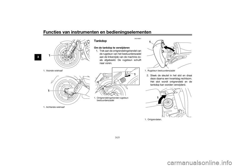 YAMAHA VMAX 2016  Instructieboekje (in Dutch) Functies van instrumenten en bed ienin gselementen
3-21
3
DAU46851
Tank dopOm  de tank dop te verwij deren
1. Trek aan de ontgrendelingshendel van de rugsteun van het bestuurderszadel
aan de linkerzij