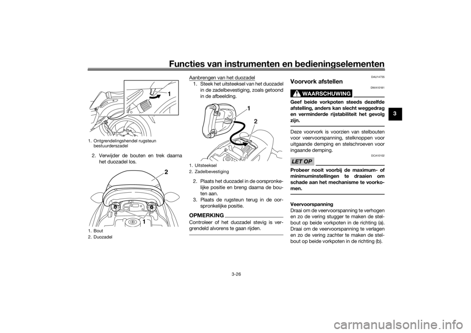 YAMAHA VMAX 2016  Instructieboekje (in Dutch) Functies van instrumenten en bed ienin gselementen
3-26
3
2. Verwijder de bouten en trek daarna
het duozadel los. Aanbrengen van het duozadel
1. Steek het uitsteeksel van het duozadel
in de zadelbeves