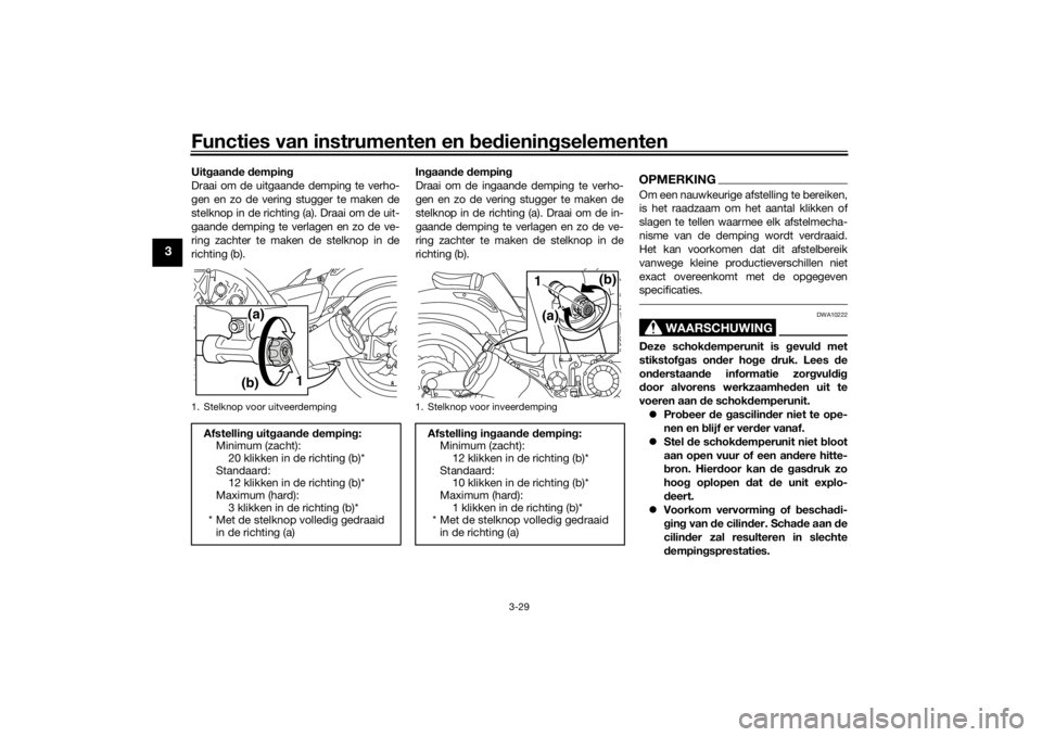 YAMAHA VMAX 2016  Instructieboekje (in Dutch) Functies van instrumenten en bed ienin gselementen
3-29
3
Uit gaan de  dempin g
Draai om de uitgaande demping te verho-
gen en zo de vering stugger te maken de
stelknop in de richting (a). Draai om de
