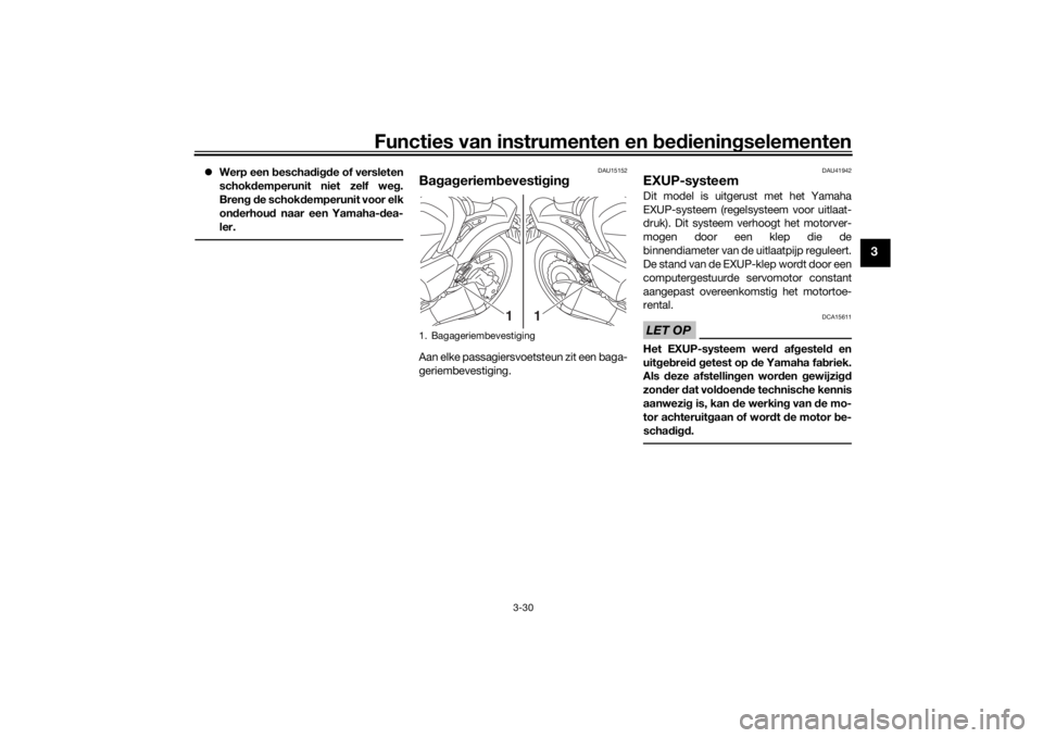 YAMAHA VMAX 2016  Instructieboekje (in Dutch) Functies van instrumenten en bed ienin gselementen
3-30
3
 Werp een  bescha digde of versleten
schok demperunit niet zelf we g.
Bren g d e schok demperunit voor elk
on derhou d naar een Yamaha- dea