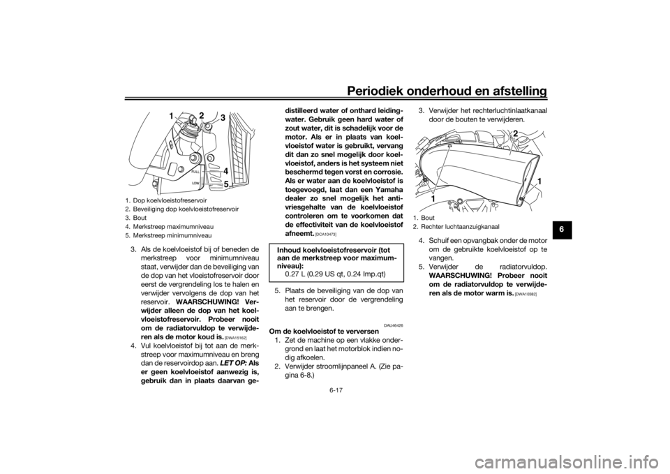 YAMAHA VMAX 2016 Instructieboekje (in Dutch) Periodiek on derhoud en afstelling
6-17
6
3. Als de koelvloeistof bij of beneden de
merkstreep voor minimumniveau
staat, verwijder dan de beveiliging van
de dop van het vloeistofreservoir door
eerst YAMAHA VMAX 2016 Instructieboekje (in Dutch) Periodiek on derhoud en afstelling
6-17
6
3. Als de koelvloeistof bij of beneden de
merkstreep voor minimumniveau
staat, verwijder dan de beveiliging van
de dop van het vloeistofreservoir door
eerst