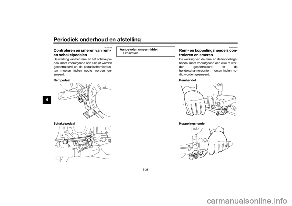 YAMAHA VMAX 2016 Instructieboekje (in Dutch) Periodiek on derhou d en afstelling
6-28
6
DAU44276
Controleren en smeren van rem-
en schakelped alenDe werking van het rem- en het schakelpe-
daal moet voorafgaand aan elke rit worden
gecontroleerd YAMAHA VMAX 2016 Instructieboekje (in Dutch) Periodiek on derhou d en afstelling
6-28
6
DAU44276
Controleren en smeren van rem-
en schakelped alenDe werking van het rem- en het schakelpe-
daal moet voorafgaand aan elke rit worden
gecontroleerd