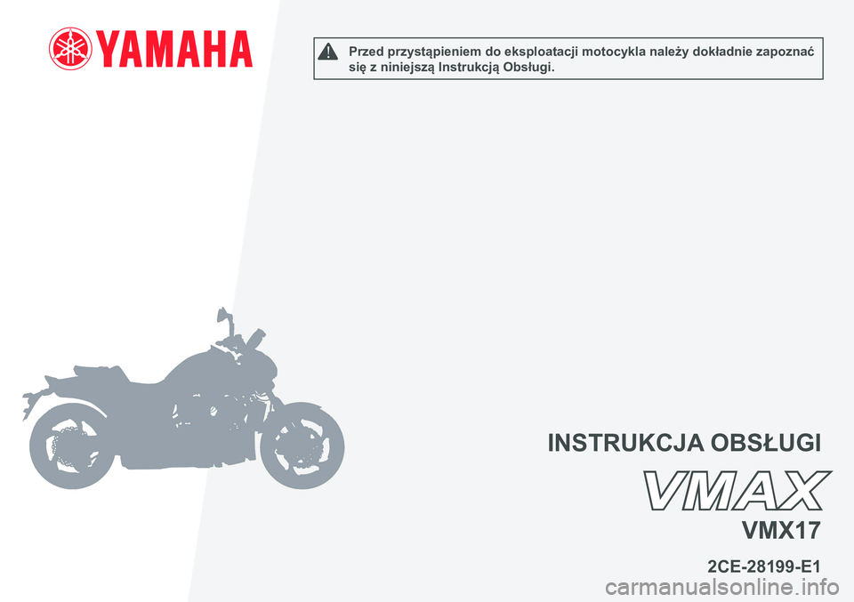 YAMAHA VMAX 2016  Instrukcja obsługi (in Polish) !Przed przystąpieniem do eksploatacji motocykla należy dokładnie zapoznać 
się z niniejszą Instrukcją Obsługi.
INSTRUKCJA OBSŁUGI
2CE-28199-E1
VMAX
VMX17 