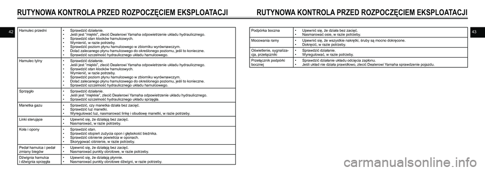 YAMAHA VMAX 2016 Instrukcja obsługi (in Polish) 4243Hamulec przedni• Sprawdzić działanie.
• Jeśli jest ”miękki”, zlecić Dealerowi Yamaha odpowietrzenie układu hydraulicznego.
• Sprawdzić stan klocków hamulcowych.
• Wymienić, YAMAHA VMAX 2016 Instrukcja obsługi (in Polish) 4243Hamulec przedni• Sprawdzić działanie.
• Jeśli jest ”miękki”, zlecić Dealerowi Yamaha odpowietrzenie układu hydraulicznego.
• Sprawdzić stan klocków hamulcowych.
• Wymienić,