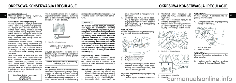 YAMAHA VMAX 2016  Instrukcja obsługi (in Polish) 5455Aby zamontować panel
Umieścić  panel  w pozycji  wyjściowej, 
a następnie przykręcić śrubą.
Sprawdzenie świec zapłonowych
Świece zapłonowe są ważnym elementem 
silnika i  powinny by