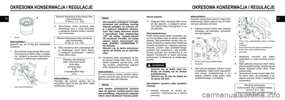 YAMAHA VMAX 2016  Instrukcja obsługi (in Polish) 5657
 1. O-ring
WSKAZÓWKA 
Upewnić  się,  że  O-ring  jest  prawidłowo 
osadzony.
7. Zamontować nową kasetę filtra za po-
mocą klucza do filtrów oleju, a  następ-
nie    dokręcić  ją  kl