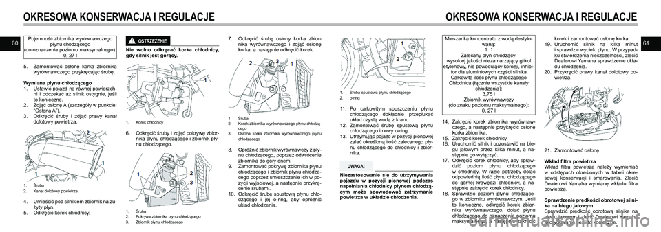 YAMAHA VMAX 2016  Instrukcja obsługi (in Polish) 6061
OKRESOWA KONSERWACJA I REGULACJEOKRESOWA KONSERWACJA I REGULACJE
Pojemność zbiornika wyrównawczego 
płynu chodzącego
(do oznaczenia poziomu maksymalnego): 0, 27 l
5.  Zamontować  osłonę  