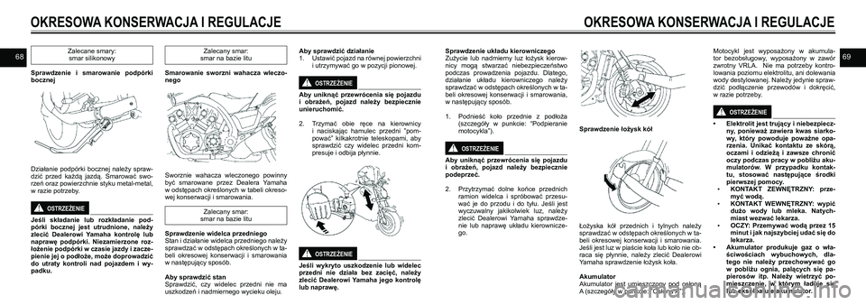 YAMAHA VMAX 2016  Instrukcja obsługi (in Polish) 6869Zalecane smary:smar silikonowy
Sprawdzenie  i  smarowanie  podpórki 
bocznej 
 
Działanie  podpórki  bocznej  należy  spraw-
dzić  przed  każdą  jazdą.  Smarować  swo-
rzeń oraz powierzc