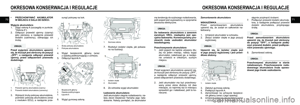 YAMAHA VMAX 2016  Instrukcja obsługi (in Polish) 7071• PRZECHOWYWAĆ  AKUMULATOR 
W MIEJSCU Z DALA OD DZIECI.
Wyjęcie akumulatora
1.  Zdjąć osłonę A  (szczegóły w  punkcie: 
”Osłona A”).
2.  Odłączyć  przewód  ujemny  (czarny) 
jak