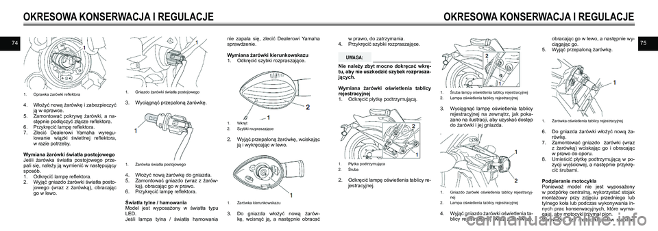 YAMAHA VMAX 2016 Instrukcja obsługi (in Polish) 7475
1. Oprawka żarówki reflektora
4. Włożyć nową żarówkę i zabezpieczyć
ją w oprawce.
5. Zamontować pokrywę żarówki, a na-
stępnie podłączyć złącze reflektora.
6. Przykr YAMAHA VMAX 2016 Instrukcja obsługi (in Polish) 7475
1. Oprawka żarówki reflektora
4. Włożyć nową żarówkę i zabezpieczyć
ją w oprawce.
5. Zamontować pokrywę żarówki, a na-
stępnie podłączyć złącze reflektora.
6. Przykr