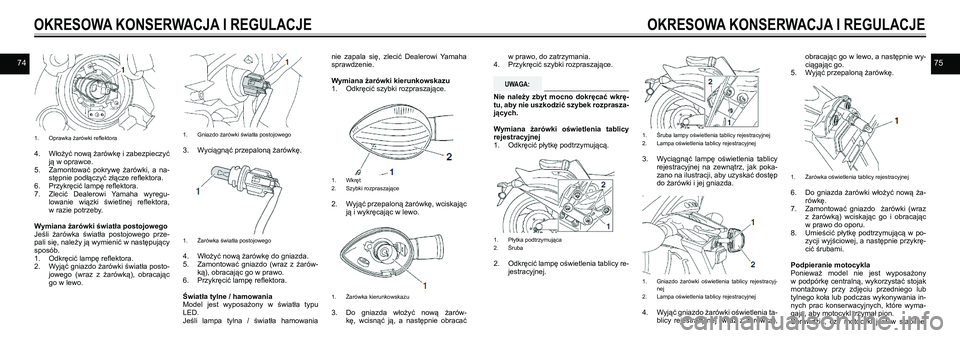 YAMAHA VMAX 2016  Instrukcja obsługi (in Polish) 7475
1. Oprawka żarówki reflektora
4. Włożyć nową żarówkę i  zabezpieczyć 
ją w oprawce.
5.  Zamontować  pokrywę  żarówki,  a  na-
stępnie podłączyć złącze reflektora.
6.  Przykr�