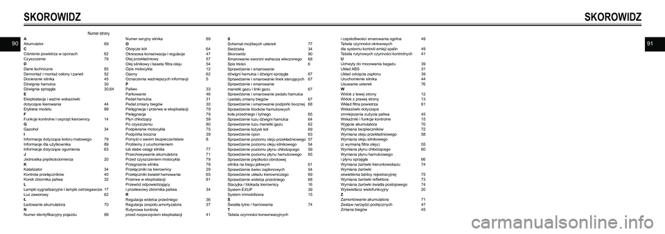 YAMAHA VMAX 2016  Instrukcja obsługi (in Polish) 9091
SKOROWIDZ
A
Akumulator      69
C
Ciśnienie powietrza w oponach    62
Czyszczenie      79
D
Dane techniczne      83
Demontaż i montaż osłony i paneli   52
Docieranie silnika      45
Dźwignia 