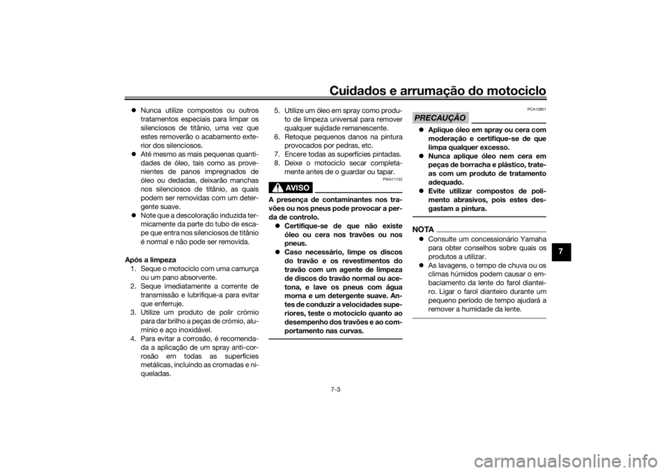 YAMAHA VMAX 2016 Manual de utilização (in Portuguese) Cuidad os e arrumação do motociclo7-3
7
Nunca utilize compostos ou outros
tratamentos especiais para limpar os
silenciosos de titânio, uma vez que
estes removerão o acabamento exte-
rior dos YAMAHA VMAX 2016 Manual de utilização (in Portuguese) Cuidad os e arrumação do motociclo7-3
7
Nunca utilize compostos ou outros
tratamentos especiais para limpar os
silenciosos de titânio, uma vez que
estes removerão o acabamento exte-
rior dos
