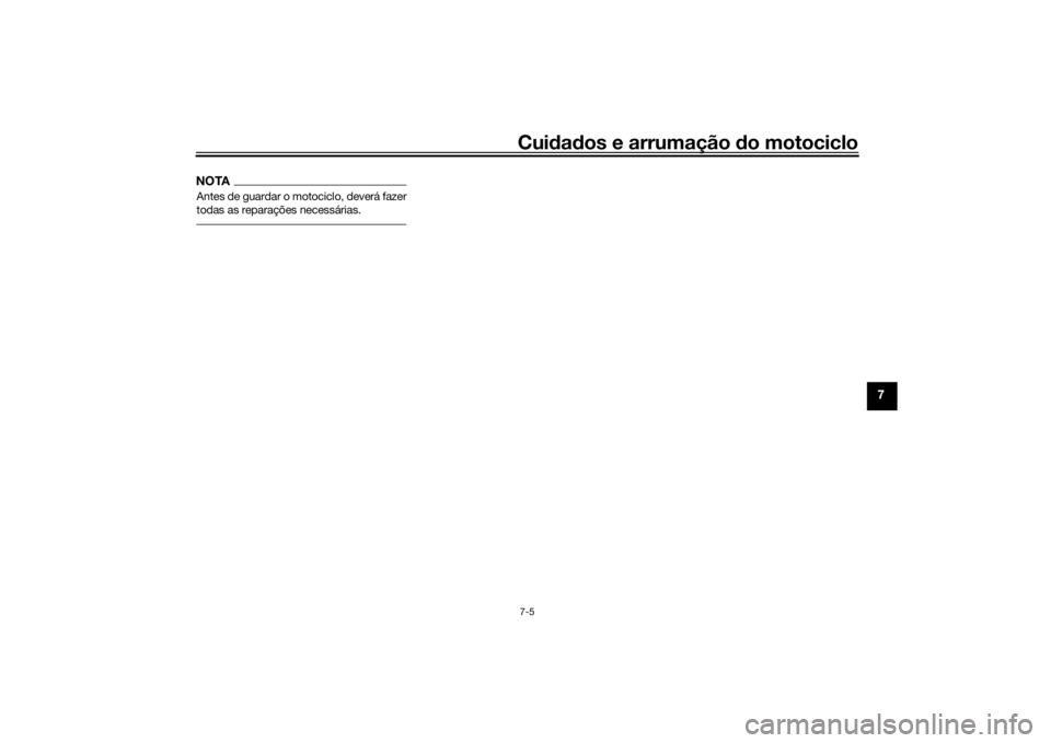 YAMAHA VMAX 2016 Manual de utilização (in Portuguese) Cuidad os e arrumação do motociclo7-5
7
NOTAAntes de guardar o motociclo, deverá fazer
todas as reparações necessárias.
U2CEP1P0.book Page 5 Wednesday, November 11, 2015 9:01 AM YAMAHA VMAX 2016 Manual de utilização (in Portuguese) Cuidad os e arrumação do motociclo7-5
7
NOTAAntes de guardar o motociclo, deverá fazer
todas as reparações necessárias.
U2CEP1P0.book Page 5 Wednesday, November 11, 2015 9:01 AM