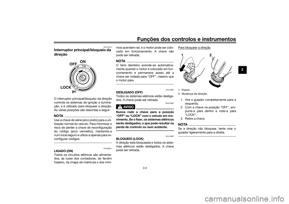 YAMAHA VMAX 2016 Manual de utilização (in Portuguese) Funções dos controlos e instrumentos
3-2
3
PAU10474
Interruptor principal/bloqueio da
d ireçãoO interruptor principal/bloqueio da direção
controla os sistemas de ignição e ilumina-
ção, e YAMAHA VMAX 2016 Manual de utilização (in Portuguese) Funções dos controlos e instrumentos
3-2
3
PAU10474
Interruptor principal/bloqueio da
d ireçãoO interruptor principal/bloqueio da direção
controla os sistemas de ignição e ilumina-
ção, e