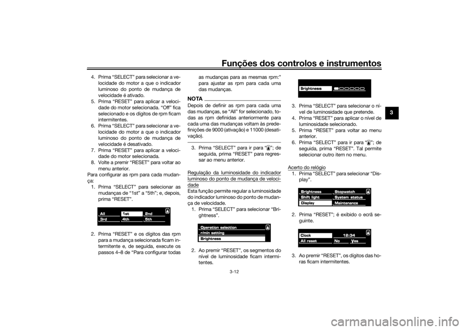 YAMAHA VMAX 2016 Manual de utilização (in Portuguese) Funções dos controlos e instrumentos
3-12
3
4. Prima “SELECT” para selecionar a ve-
locidade do motor a que o indicador
luminoso do ponto de mudança de
velocidade é ativado.
5. Prima “RESET YAMAHA VMAX 2016 Manual de utilização (in Portuguese) Funções dos controlos e instrumentos
3-12
3
4. Prima “SELECT” para selecionar a ve-
locidade do motor a que o indicador
luminoso do ponto de mudança de
velocidade é ativado.
5. Prima “RESET