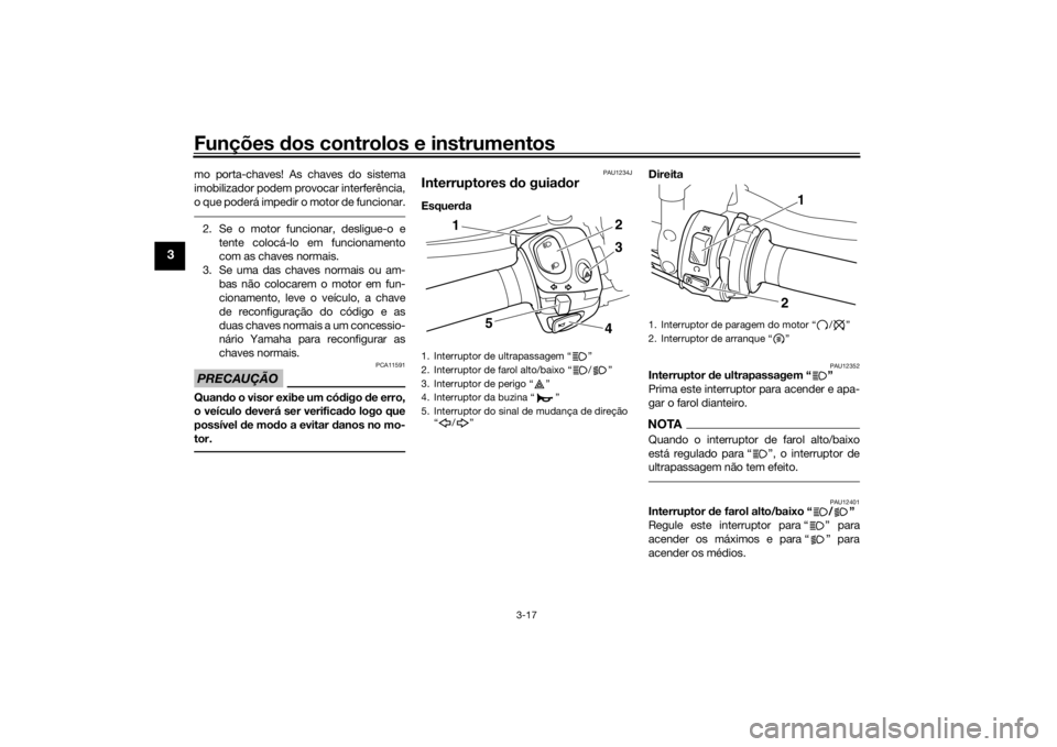 YAMAHA VMAX 2016 Manual de utilização (in Portuguese) Funções dos controlos e instrumentos
3-17
3
mo porta-chaves! As chaves do sistema
imobilizador podem provocar interferência,
o que poderá impedir o motor de funcionar.2. Se o motor funcionar, desl YAMAHA VMAX 2016 Manual de utilização (in Portuguese) Funções dos controlos e instrumentos
3-17
3
mo porta-chaves! As chaves do sistema
imobilizador podem provocar interferência,
o que poderá impedir o motor de funcionar.2. Se o motor funcionar, desl