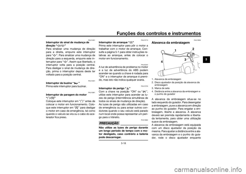 YAMAHA VMAX 2016 Manual de utilização (in Portuguese) Funções dos controlos e instrumentos
3-18
3
PAU12461
Interruptor do sinal d e mudança de
d ireção “ / ”
Para sinalizar uma mudança de direção
para a direita, empurre este interruptor
pa YAMAHA VMAX 2016 Manual de utilização (in Portuguese) Funções dos controlos e instrumentos
3-18
3
PAU12461
Interruptor do sinal d e mudança de
d ireção “ / ”
Para sinalizar uma mudança de direção
para a direita, empurre este interruptor
pa