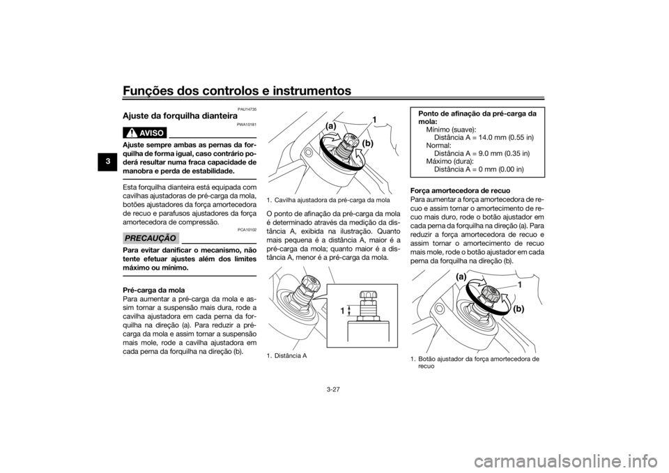 YAMAHA VMAX 2016 Manual de utilização (in Portuguese) Funções dos controlos e instrumentos
3-27
3
PAU14735
Ajuste da forquilha dianteira
AVISO
PWA10181
Ajuste sempre ambas as pernas d a for-
quilha de forma igual, caso contrário po-
d erá resultar YAMAHA VMAX 2016 Manual de utilização (in Portuguese) Funções dos controlos e instrumentos
3-27
3
PAU14735
Ajuste da forquilha dianteira
AVISO
PWA10181
Ajuste sempre ambas as pernas d a for-
quilha de forma igual, caso contrário po-
d erá resultar