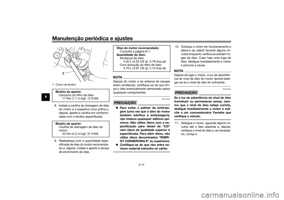 YAMAHA VMAX 2016 Manual de utilização (in Portuguese) Manutenção periódica e ajustes
6-15
6
8. Instale a cavilha de drenagem de óleo
do motor e a respetiva nova anilha e,
depois, aperte a cavilha em conformi-
dade com o binário especificado.
9. Reab YAMAHA VMAX 2016 Manual de utilização (in Portuguese) Manutenção periódica e ajustes
6-15
6
8. Instale a cavilha de drenagem de óleo
do motor e a respetiva nova anilha e,
depois, aperte a cavilha em conformi-
dade com o binário especificado.
9. Reab