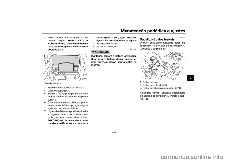 YAMAHA VMAX 2016 Manual de utilização (in Portuguese) Manutenção periódica e ajustes
6-36
6
2. Volte a dobrar o isolador térmico na
posição original. PRECAUÇÃO: O
isola dor térmico deve encontrar-se
na posição original e d evidamente
d obra YAMAHA VMAX 2016 Manual de utilização (in Portuguese) Manutenção periódica e ajustes
6-36
6
2. Volte a dobrar o isolador térmico na
posição original. PRECAUÇÃO: O
isola dor térmico deve encontrar-se
na posição original e d evidamente
d obra
