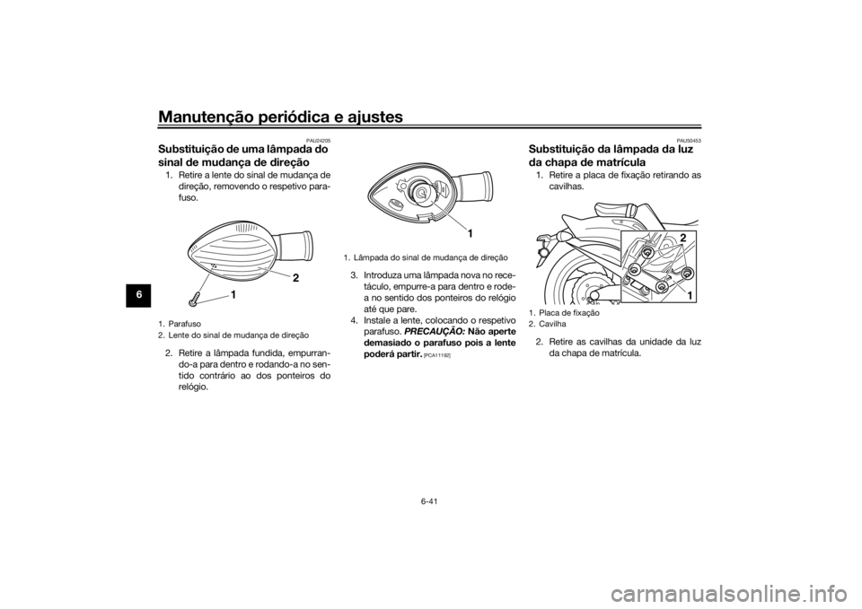 YAMAHA VMAX 2016 Manual de utilização (in Portuguese) Manutenção periódica e ajustes
6-41
6
PAU24205
Substituição de uma lâmpa da do
sinal de mu dança d e direção1. Retire a lente do sinal de mudança de
direção, removendo o respetivo para YAMAHA VMAX 2016 Manual de utilização (in Portuguese) Manutenção periódica e ajustes
6-41
6
PAU24205
Substituição de uma lâmpa da do
sinal de mu dança d e direção1. Retire a lente do sinal de mudança de
direção, removendo o respetivo para