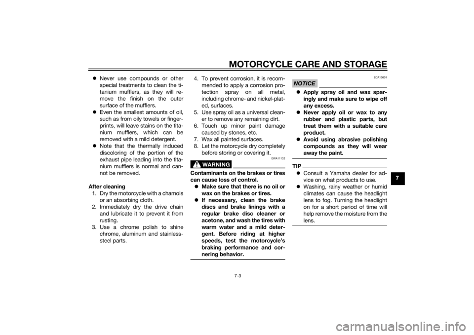 YAMAHA VMAX 2015  Owners Manual MOTORCYCLE CARE AND STORAGE7-3
7

Never use compounds or other
special treatments to clean the ti-
tanium mufflers, as they will re-
move the finish on the outer
surface of the mufflers.
 Even t
