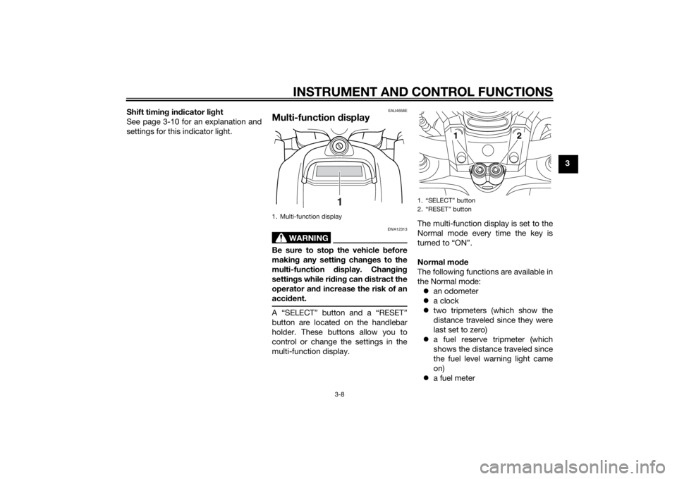 YAMAHA VMAX 2015  Owners Manual INSTRUMENT AND CONTROL FUNCTIONS
3-8
3
Shift timin
g in dicator li ght
See page 3-10 for an explanation and
settings for this indicator light.
EAU4658E
Multi-function  display
WARNING
EWA12313
Be sure