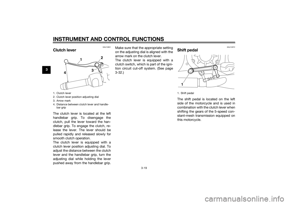 YAMAHA VMAX 2015  Owners Manual INSTRUMENT AND CONTROL FUNCTIONS
3-19
3
EAU12831
Clutch leverThe clutch lever is located at the left
handlebar grip. To disengage the
clutch, pull the lever toward the han-
dlebar grip. To engage the 