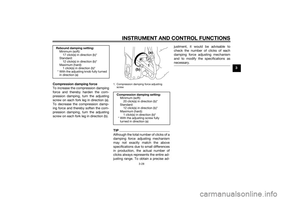 YAMAHA VMAX 2015 Service Manual INSTRUMENT AND CONTROL FUNCTIONS
3-28
3
Compression  dampin g force
To increase the compression damping
force and thereby harden the com-
pression damping, turn the adjusting
screw on each fork leg in