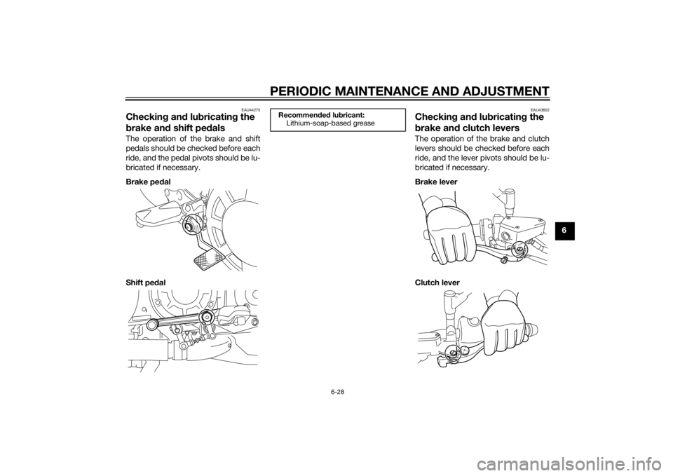 YAMAHA VMAX 2015 Manual Online PERIODIC MAINTENANCE AND ADJUSTMENT
6-28
6
EAU44275
Checking an d lu bricatin g the 
b rake an d shift pe dalsThe operation of the brake and shift
pedals should be checked before each
ride, and the pe