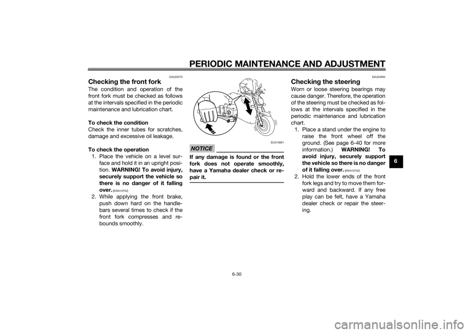 YAMAHA VMAX 2015 Manual Online PERIODIC MAINTENANCE AND ADJUSTMENT
6-30
6
EAU23273
Checking the front forkThe condition and operation of the
front fork must be checked as follows
at the intervals specified in the periodic
maintenan
