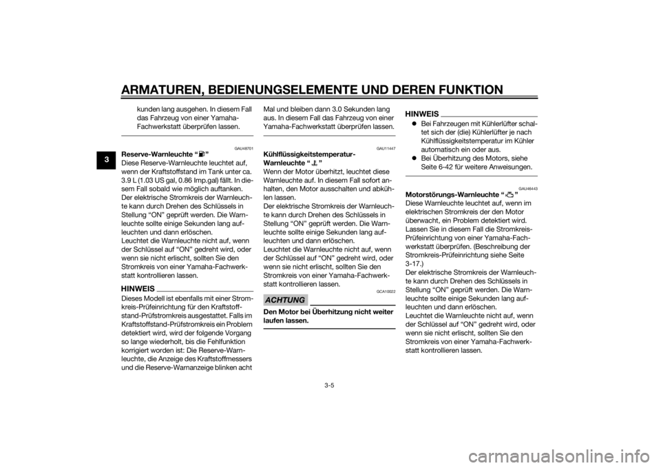 YAMAHA VMAX 2015  Betriebsanleitungen (in German) ARMATUREN, BEDIENUNGSELEMENTE UND DEREN FUNKTION
3-5
3
kunden lang ausgehen. In diesem Fall 
das Fahrzeug von einer Yamaha-
Fachwerkstatt überprüfen lassen.
GAU48701
Reserve-Warnleuchte “ ”
Dies