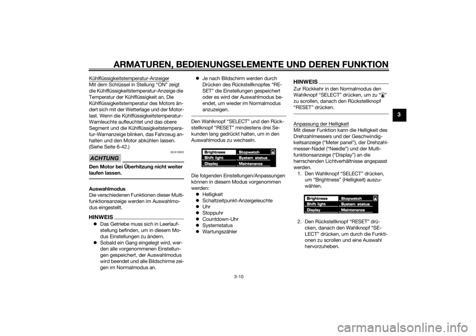 YAMAHA VMAX 2015  Betriebsanleitungen (in German) ARMATUREN, BEDIENUNGSELEMENTE UND DEREN FUNKTION
3-10
3
Kühlflüssigkeitstemperatur-AnzeigerMit dem Schlüssel in Stellung “ON” zeigt 
die Kühlflüssigkeitstemperatur-Anzeige die 
Temperatur der