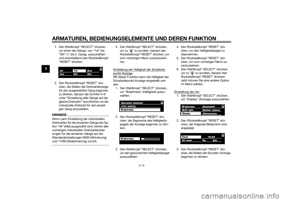YAMAHA VMAX 2015 Betriebsanleitungen (in German) ARMATUREN, BEDIENUNGSELEMENTE UND DEREN FUNKTION
3-13
3
1. Den Wahlknopf “SELECT” drücken,
um einen der Gänge, von “1st” bis
“5th” (1. bis 5. Gang), auszuwählen
und anschließend den YAMAHA VMAX 2015 Betriebsanleitungen (in German) ARMATUREN, BEDIENUNGSELEMENTE UND DEREN FUNKTION
3-13
3
1. Den Wahlknopf “SELECT” drücken,
um einen der Gänge, von “1st” bis
“5th” (1. bis 5. Gang), auszuwählen
und anschließend den