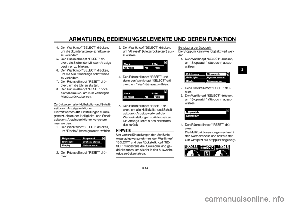 YAMAHA VMAX 2015  Betriebsanleitungen (in German) ARMATUREN, BEDIENUNGSELEMENTE UND DEREN FUNKTION
3-14
3
4. Den Wahlknopf “SELECT” drücken, 
um die Stundenanzeige schrittweise 
zu verändern.
5. Den Rückstellknopf “RESET” drü- cken, die S